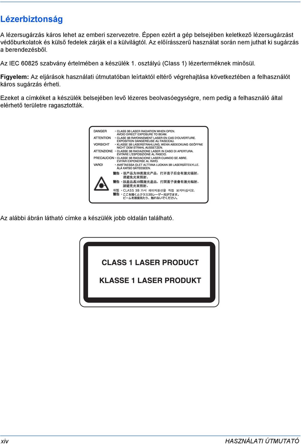 Az előírásszerű használat során nem juthat ki sugárzás a berendezésből. Az IEC 60825 szabvány értelmében a készülék 1. osztályú (Class 1) lézerterméknek minősül.
