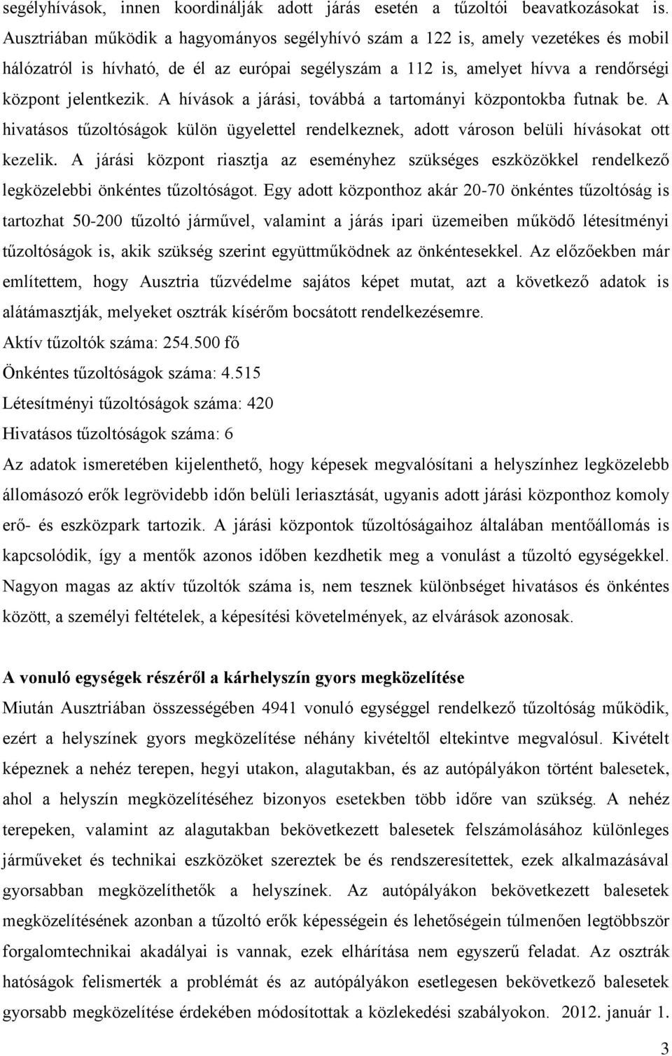 A hívások a járási, továbbá a tartományi központokba futnak be. A hivatásos tűzoltóságok külön ügyelettel rendelkeznek, adott városon belüli hívásokat ott kezelik.