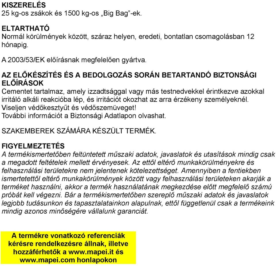 okozhat az arra érzékeny személyeknél. Viseljen védőkesztyűt és védőszemüveget! További információt a Biztonsági Adatlapon olvashat. SZAKEMBEREK SZÁMÁRA KÉSZÜLT TERMÉK.