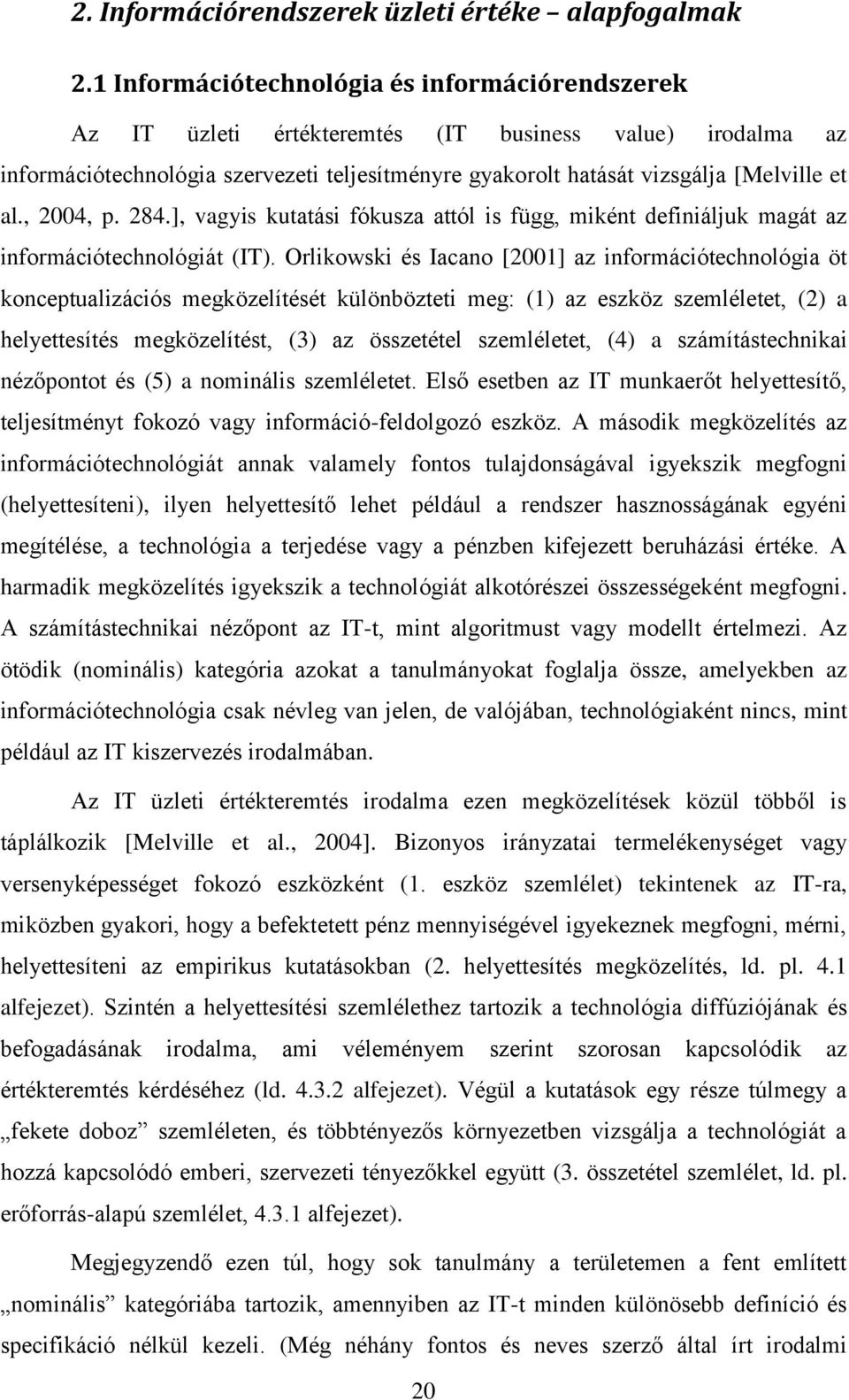 , 2004, p. 284.], vagyis kutatási fókusza attól is függ, miként definiáljuk magát az információtechnológiát (IT).