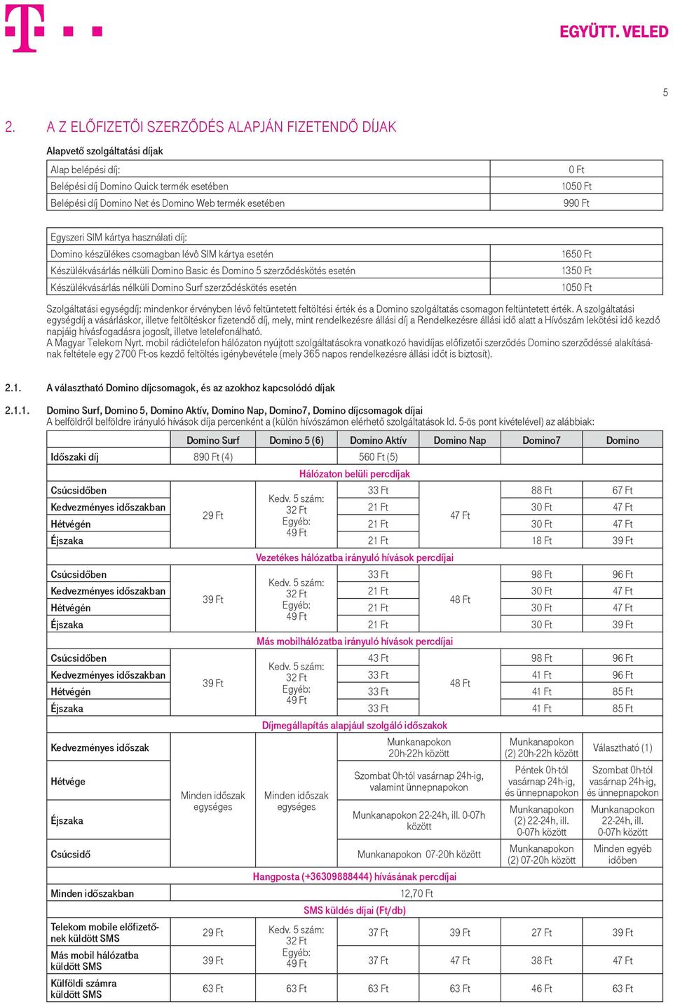 Készülékvásárlás nélküli Domino Surf szerződéskötés esetén 1050 Ft Szolgáltatási egységdíj: mindenkor érvényben lévő feltüntetett feltöltési érték és a Domino szolgáltatás csomagon feltüntetett érték.