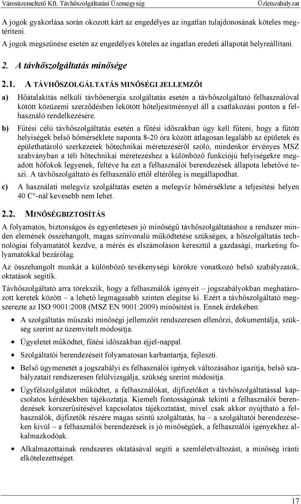 A TÁVHŐSZOLGÁLTATÁS MINŐSÉGI JELLEMZŐI a) Hőátalakítás nélküli távhőenergia szolgáltatás esetén a távhőszolgáltató felhasználóval kötött közüzemi szerződésben lekötött hőteljesítménnyel áll a