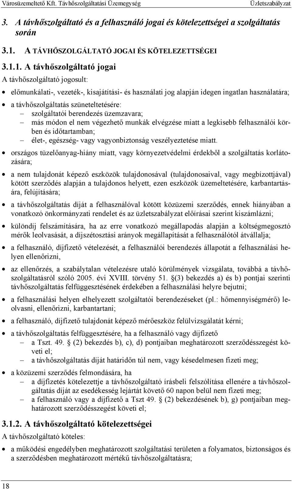 1. A távhőszolgáltató jogai A távhőszolgáltató jogosult: előmunkálati-, vezeték-, kisajátítási- és használati jog alapján idegen ingatlan használatára; a távhőszolgáltatás szüneteltetésére: