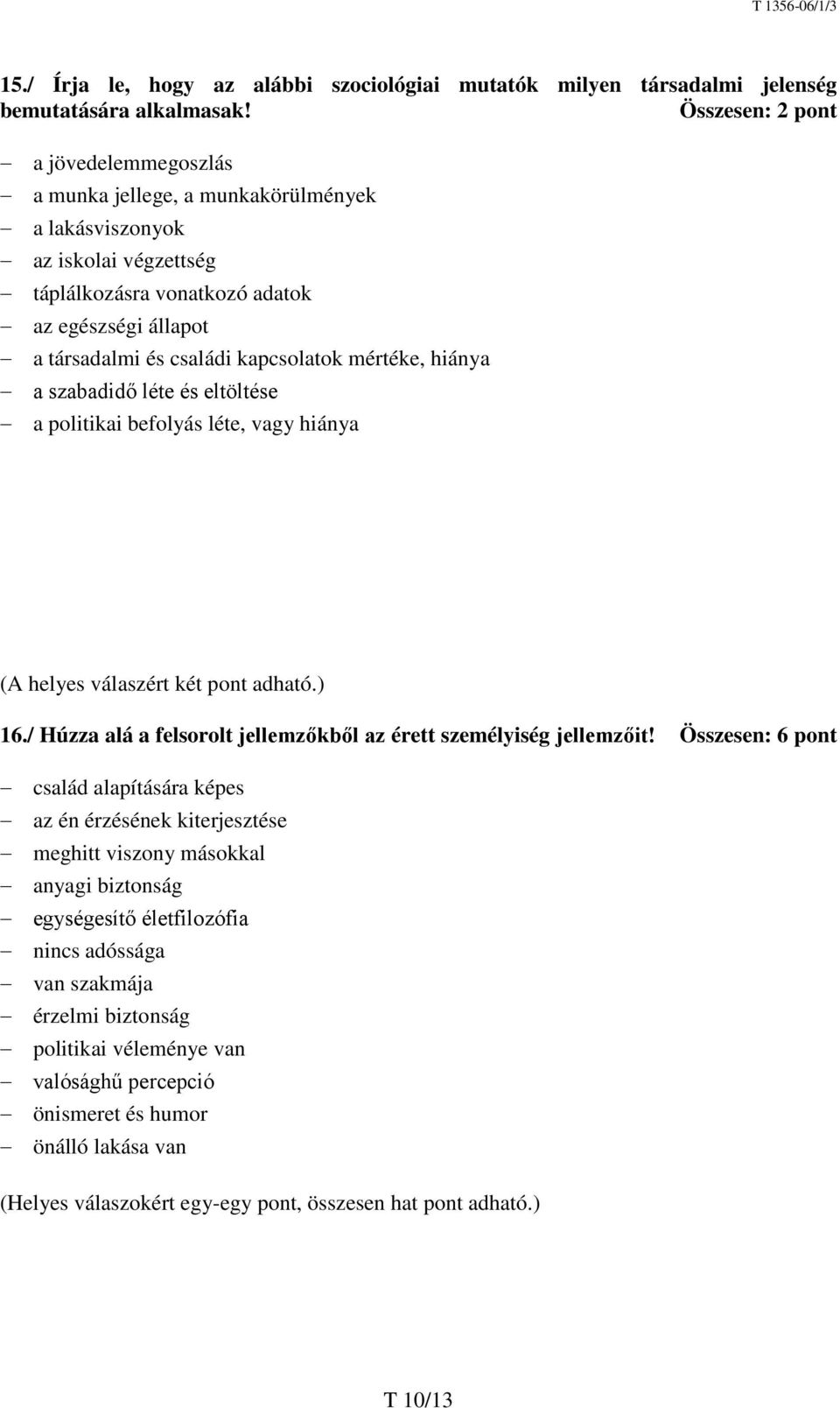 kapcsolatok mértéke, hiánya a szabadidő léte és eltöltése a politikai befolyás léte, vagy hiánya (A helyes válaszért két pont adható.) 16.