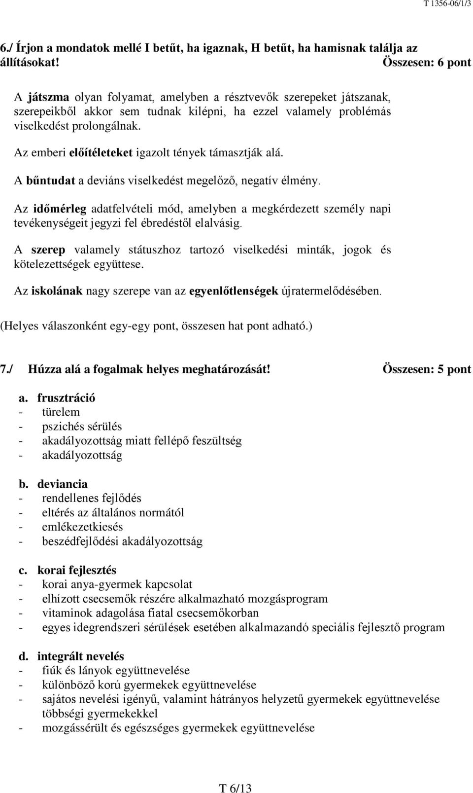 Az emberi előítéleteket igazolt tények támasztják alá. A bűntudat a deviáns viselkedést megelőző, negatív élmény.