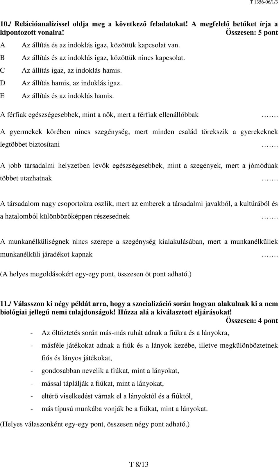 A férfiak egészségesebbek, mint a nők, mert a férfiak ellenállóbbak. A gyermekek körében nincs szegénység, mert minden család törekszik a gyerekeknek legtöbbet biztosítani.