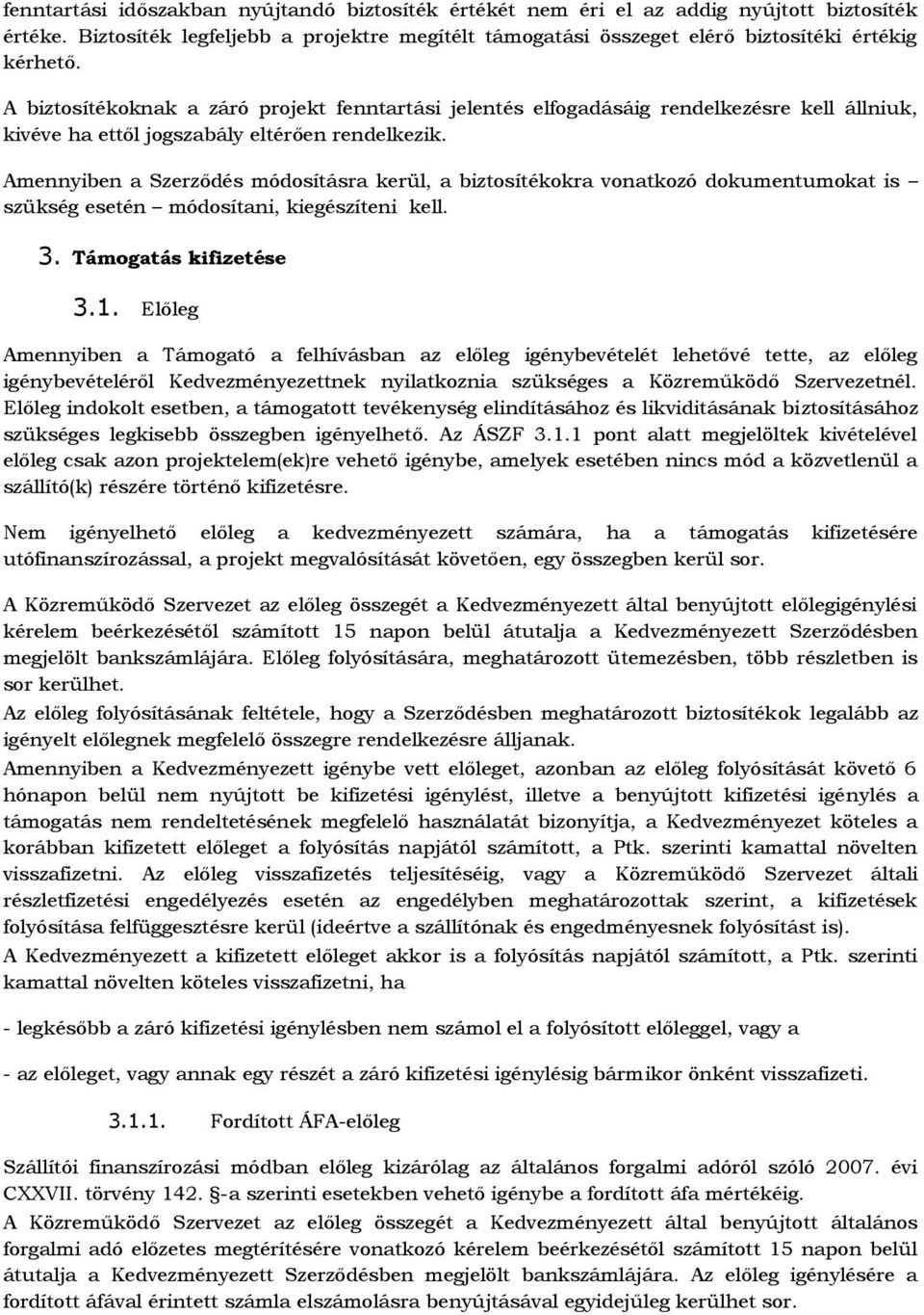 Amennyiben a Szerződés módosításra kerül, a biztosítékokra vonatkozó dokumentumokat is szükség esetén módosítani, kiegészíteni kell. 3. Támogatás kifizetése 3.1.