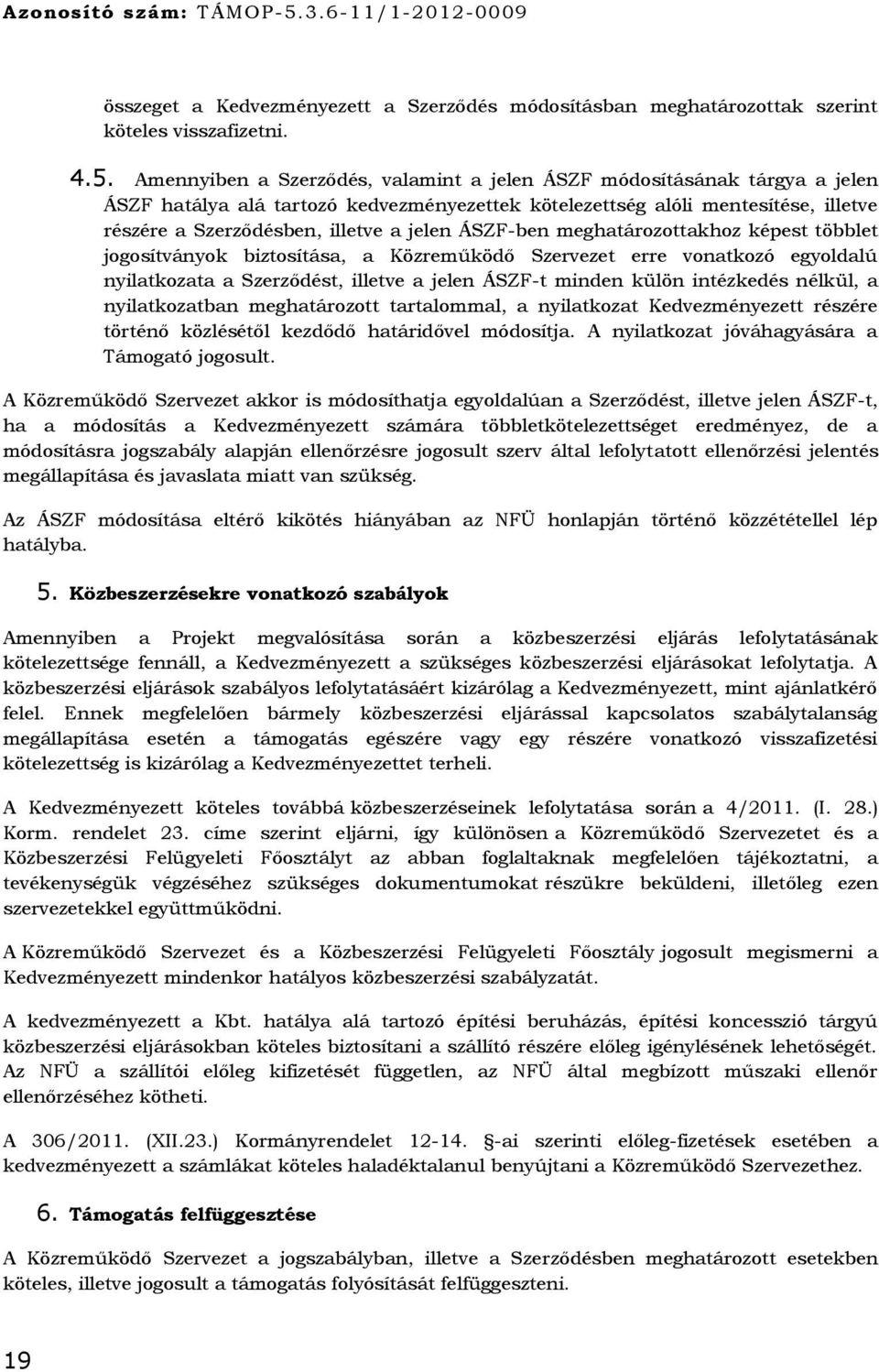 Amennyiben a Szerződés, valamint a jelen ÁSZF módosításának tárgya a jelen ÁSZF hatálya alá tartozó kedvezményezettek kötelezettség alóli mentesítése, illetve részére a Szerződésben, illetve a jelen