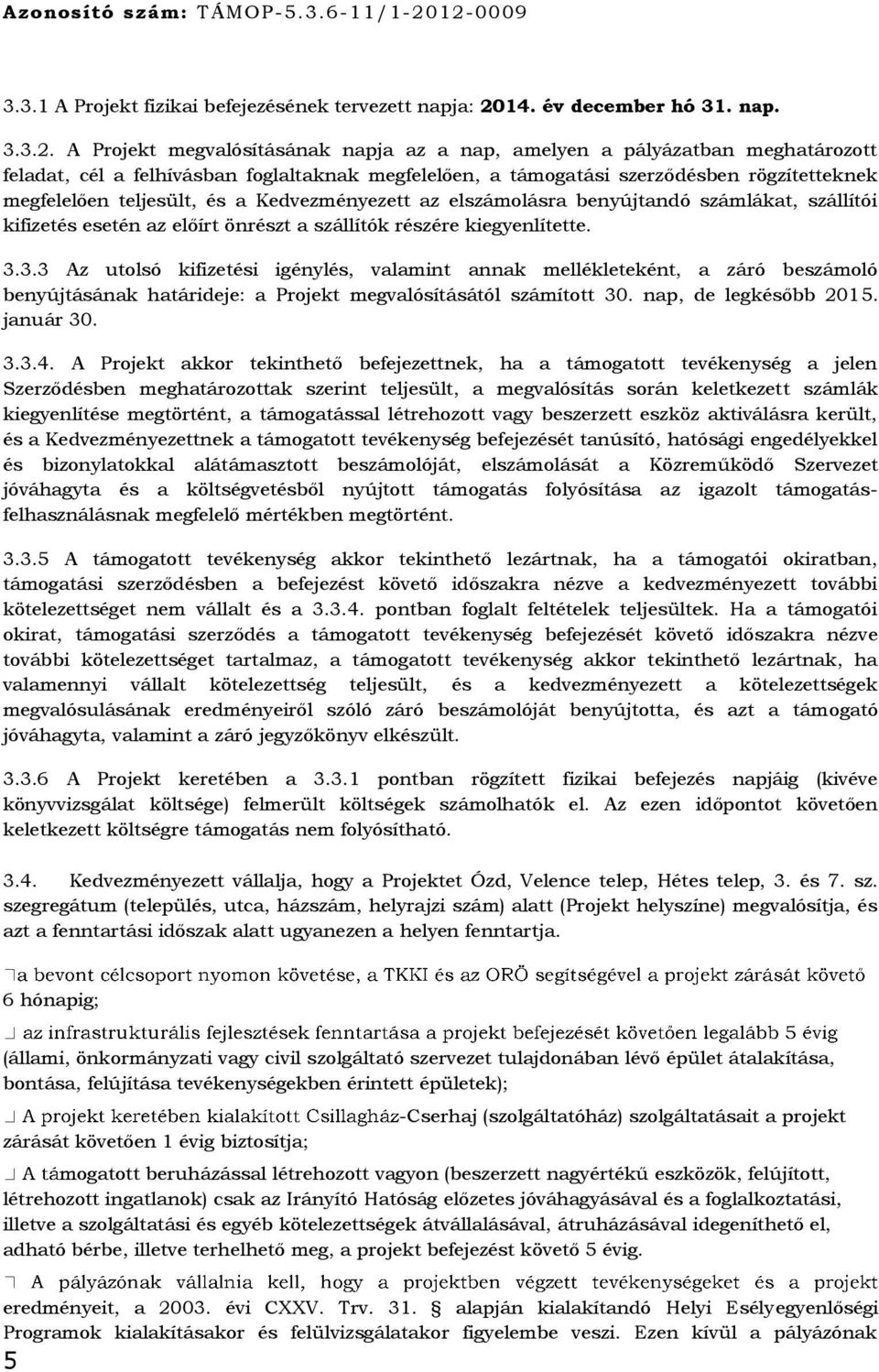 felhívásban foglaltaknak megfelelően, a támogatási szerződésben rögzítetteknek megfelelően teljesült, és a Kedvezményezett az elszámolásra benyújtandó számlákat, szállítói kifizetés esetén az előírt