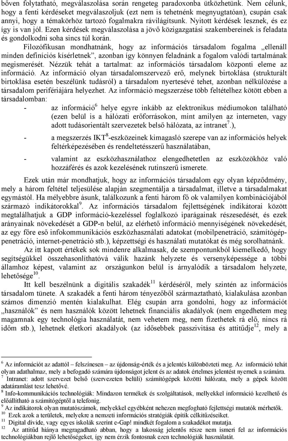 Nyitott kérdések lesznek, és ez így is van jól. Ezen kérdések megválaszolása a jövő közigazgatási szakembereinek is feladata és gondolkodni soha sincs túl korán.