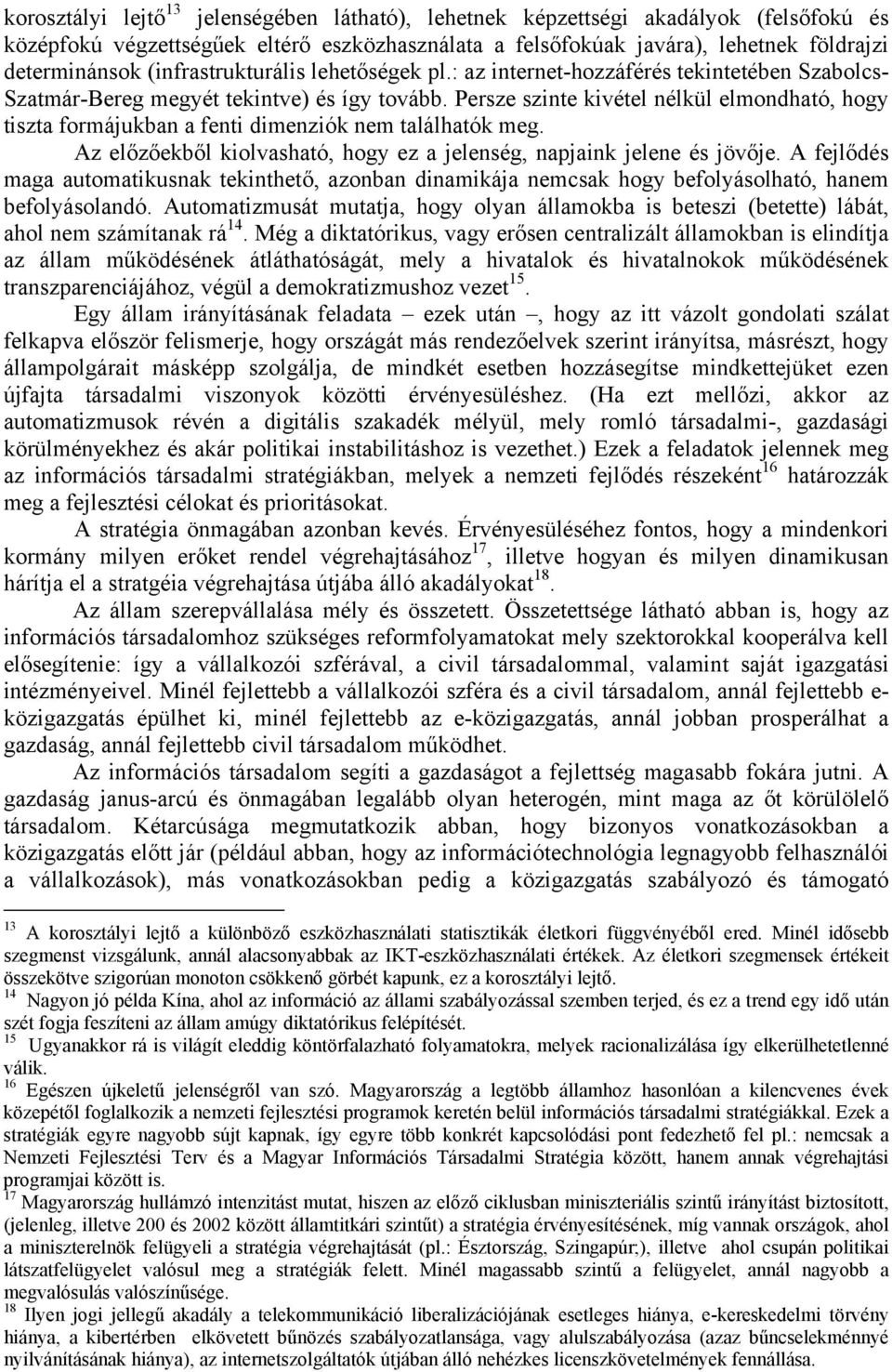 Persze szinte kivétel nélkül elmondható, hogy tiszta formájukban a fenti dimenziók nem találhatók meg. Az előzőekből kiolvasható, hogy ez a jelenség, napjaink jelene és jövője.