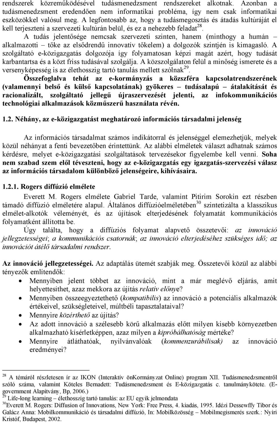 A tudás jelentősége nemcsak szervezeti szinten, hanem (minthogy a humán alkalmazotti tőke az elsődrendű innovatív tőkelem) a dolgozók szintjén is kimagasló.