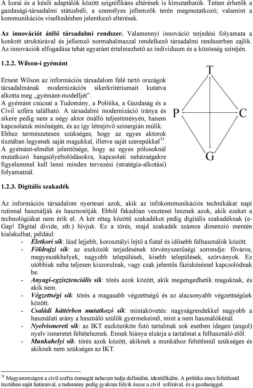 Valamennyi innováció terjedési folyamata a konkrét struktúrával és jellemző normahalmazzal rendelkező társadalmi rendszerben zajlik.