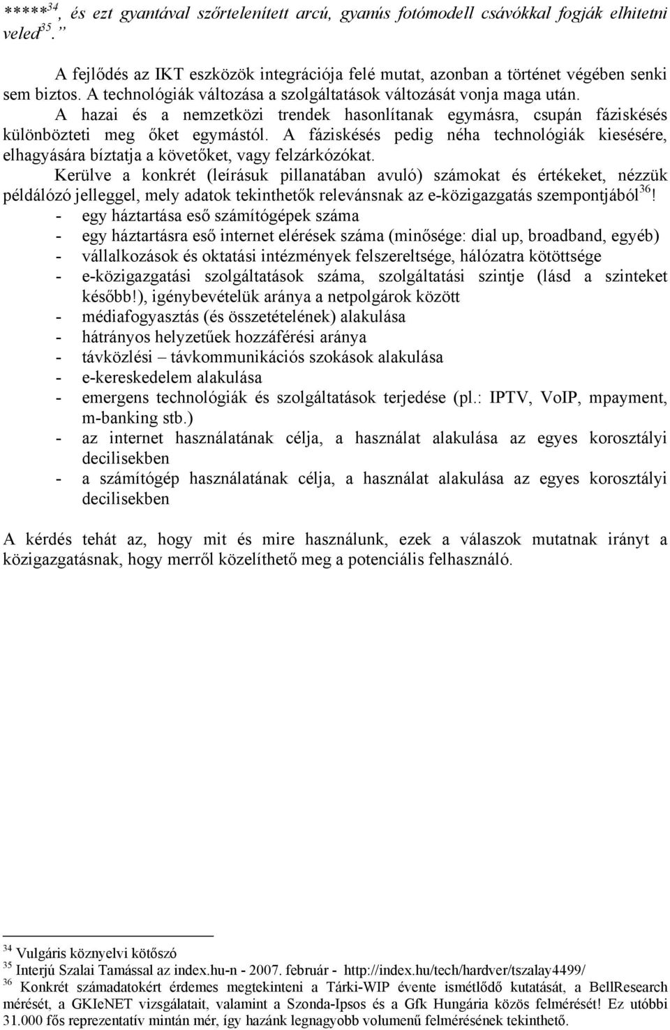 A fáziskésés pedig néha technológiák kiesésére, elhagyására bíztatja a követőket, vagy felzárkózókat.