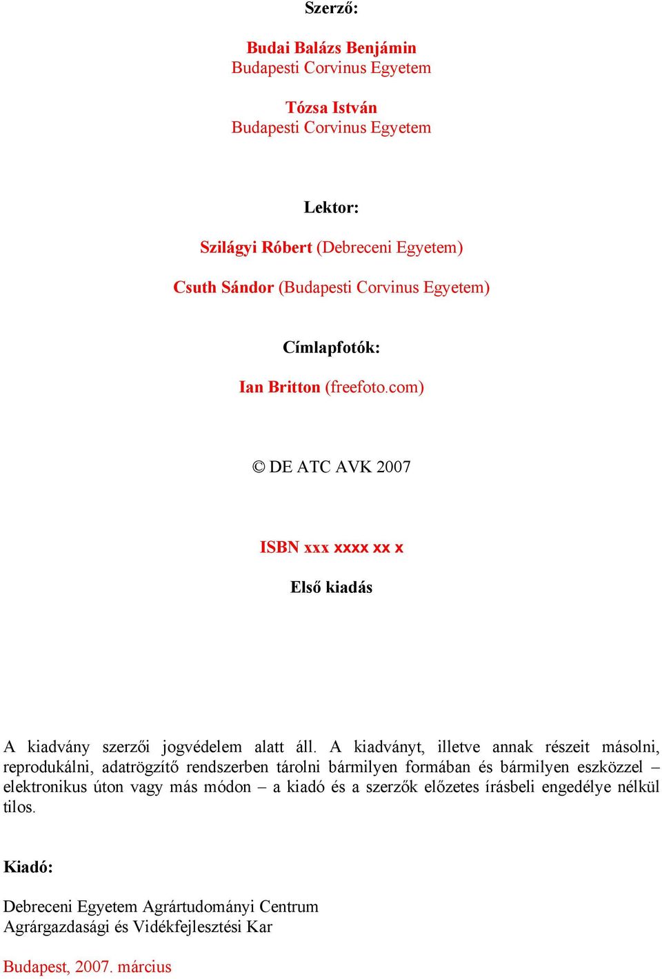 A kiadványt, illetve annak részeit másolni, reprodukálni, adatrögzítő rendszerben tárolni bármilyen formában és bármilyen eszközzel elektronikus úton vagy más