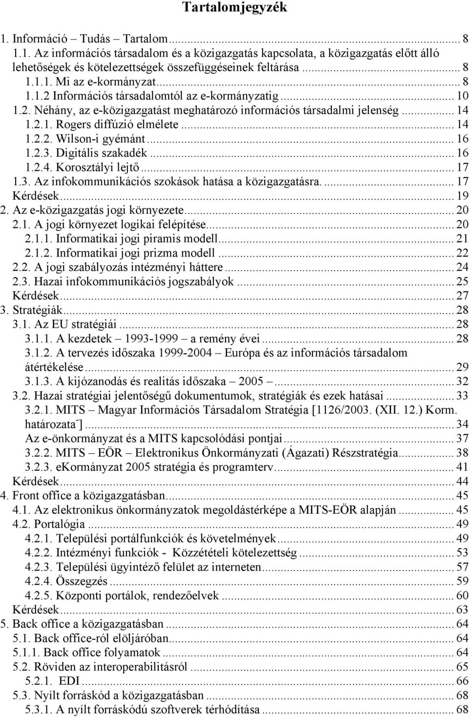 .. 16 1.2.3. Digitális szakadék... 16 1.2.4. Korosztályi lejtő... 17 1.3. Az infokommunikációs szokások hatása a közigazgatásra.... 17 Kérdések... 19 2. Az e-közigazgatás jogi környezete... 20 2.1. A jogi környezet logikai felépítése.