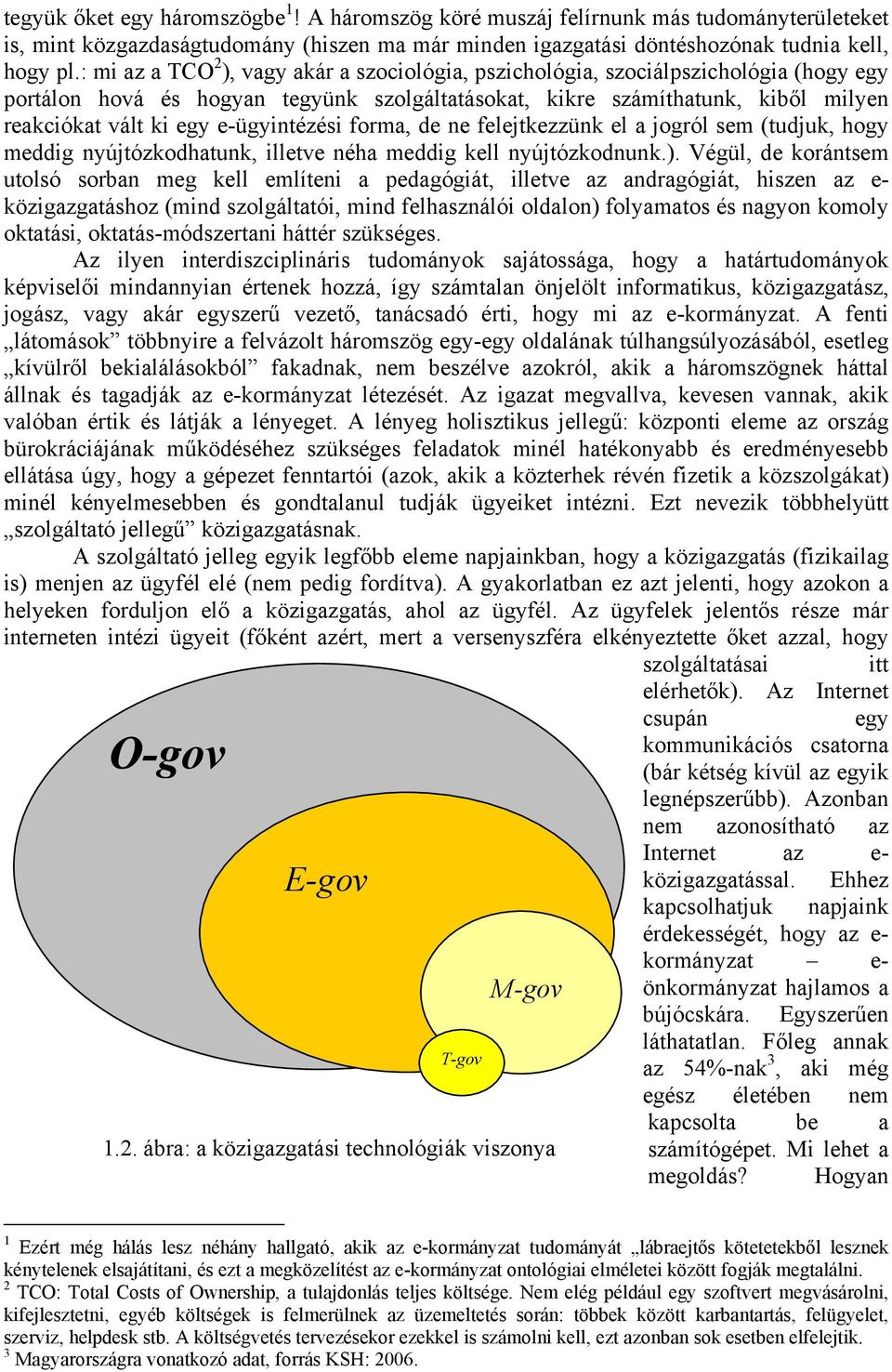 e-ügyintézési forma, de ne felejtkezzünk el a jogról sem (tudjuk, hogy meddig nyújtózkodhatunk, illetve néha meddig kell nyújtózkodnunk.).