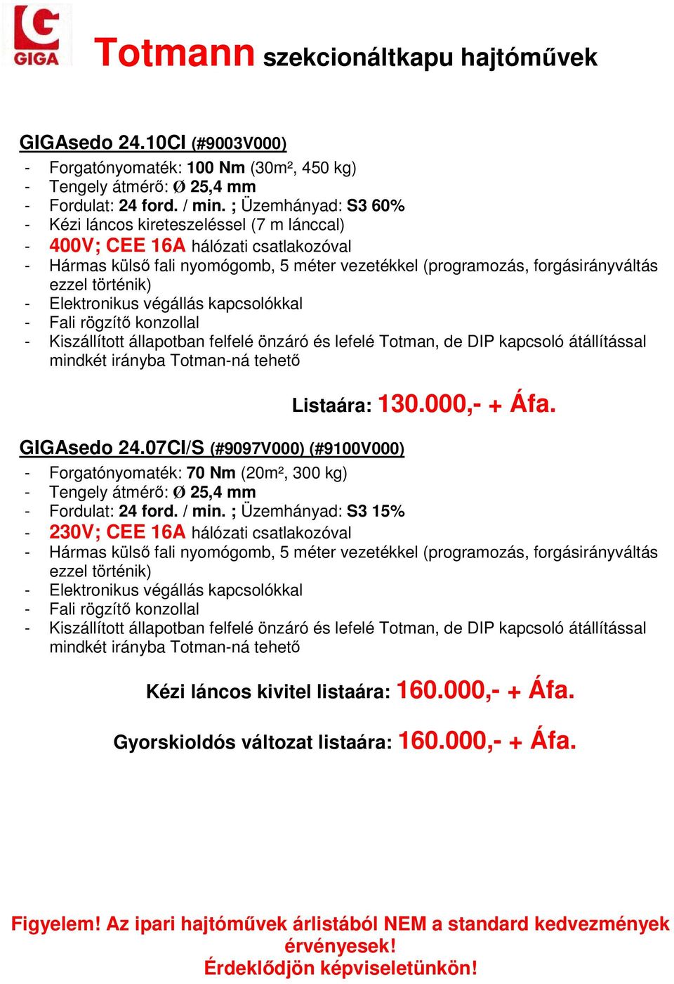 történik) - Kiszállított állapotban felfelé önzáró és lefelé Totman, de DIP kapcsoló átállítással mindkét irányba Totman-ná tehető Listaára: 130.000,- + Áfa. GIGAsedo 24.