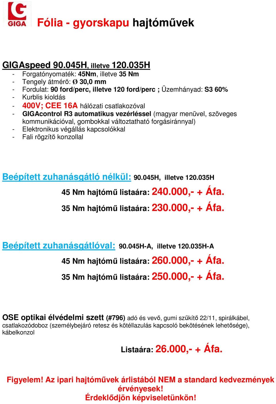 GIGAcontrol R3 automatikus vezérléssel (magyar menüvel, szöveges Beépített zuhanásgátló nélkül: 90.045H, illetve 120.035H 45 Nm hajtómű listaára: 240.000,- + Áfa. 35 Nm hajtómű listaára: 230.