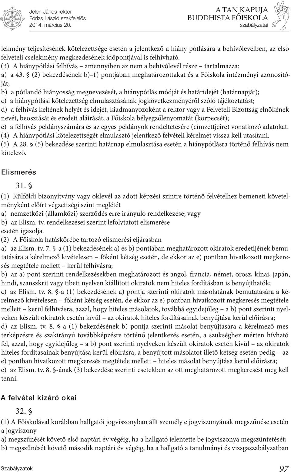 (2) bekezdésének b) f) pontjában meghatározottakat és a Főiskola intézményi azonosítóját; b) a pótlandó hiányosság megnevezését, a hiánypótlás módját és határidejét (határnapját); c) a hiánypótlási