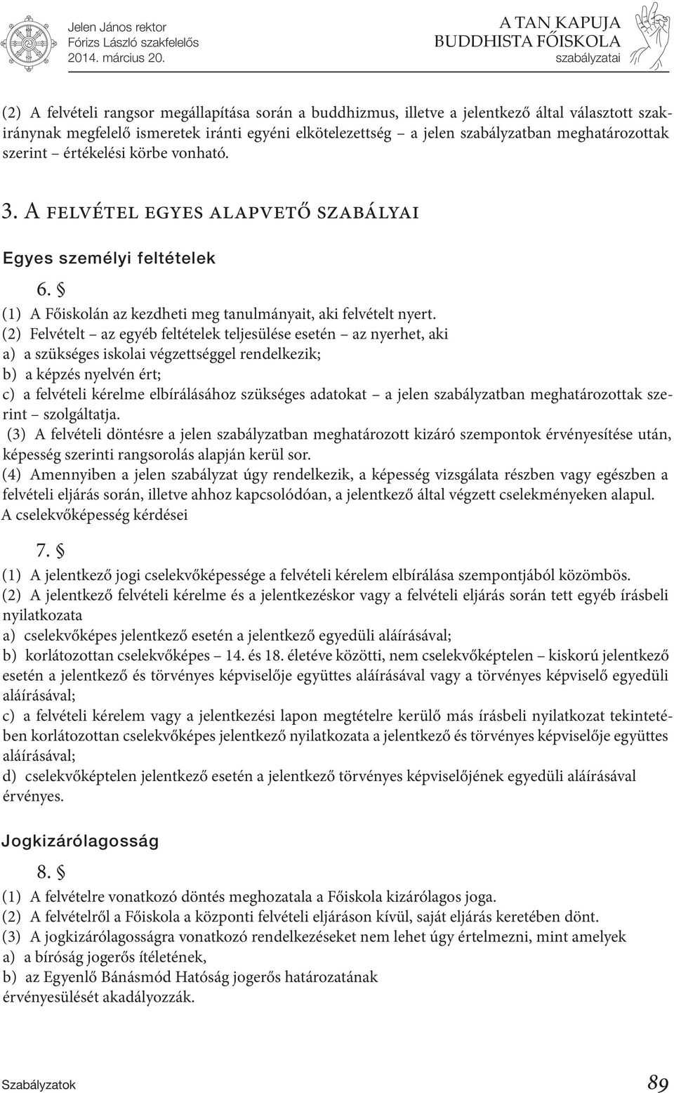 (2) Felvételt az egyéb feltételek teljesülése esetén az nyerhet, aki a) a szükséges iskolai végzettséggel rendelkezik; b) a képzés nyelvén ért; c) a felvételi kérelme elbírálásához szükséges adatokat