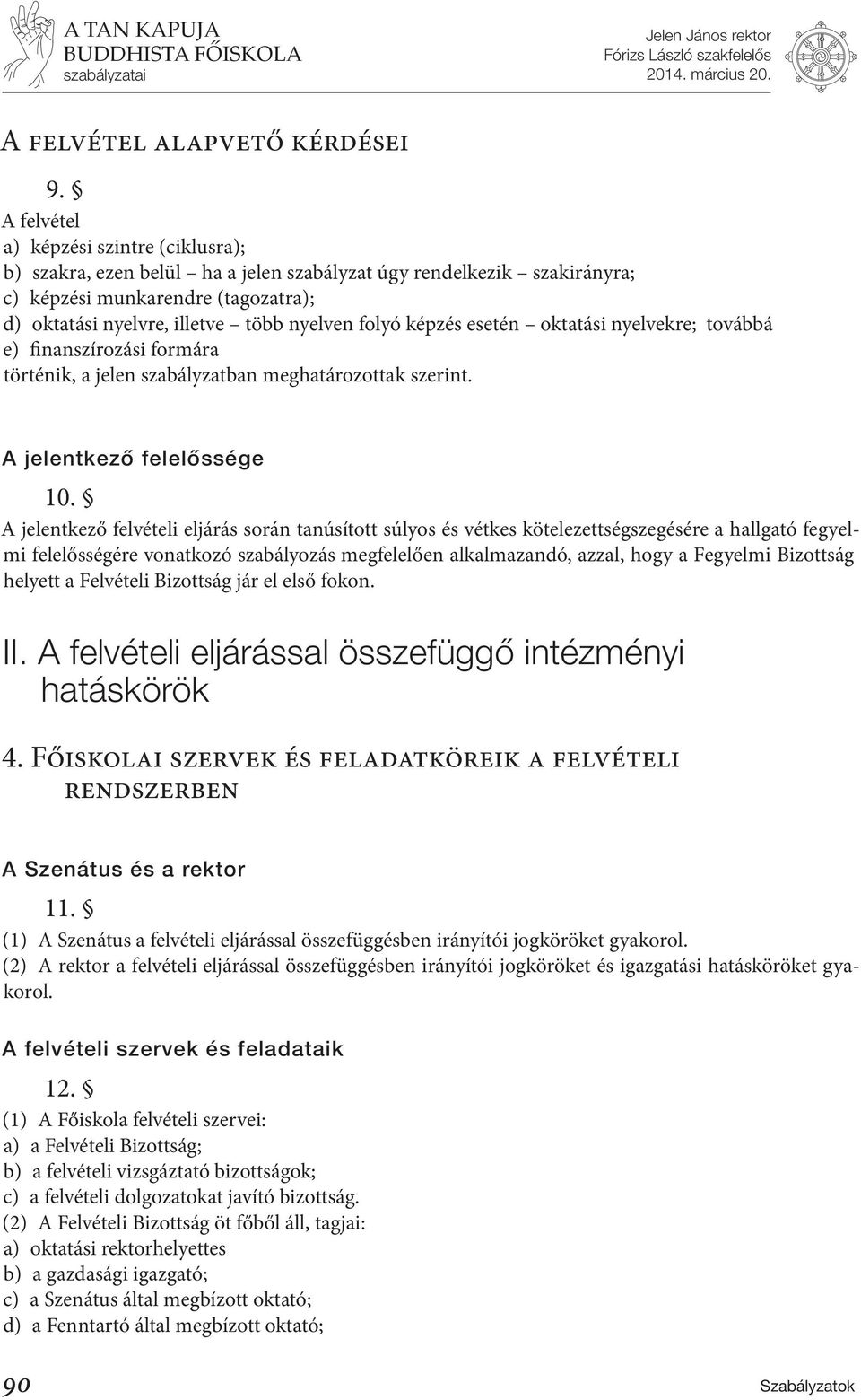 képzés esetén oktatási nyelvekre; továbbá e) finanszírozási formára történik, a jelen szabályzatban meghatározottak szerint. A jelentkező felelőssége 10.