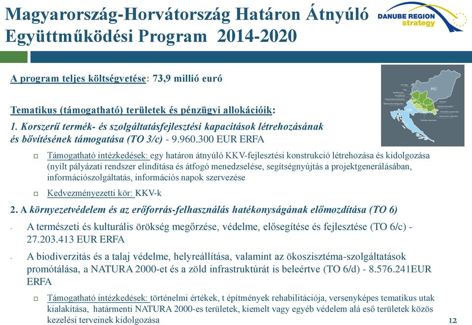 300 EUR ERFA Támogatható intézkedések: egy határon átnyúló KKV-fejlesztési konstrukció létrehozása és kidolgozása (nyílt pályázati rendszer elindítása és átfogó menedzselése, segítségnyújtás a