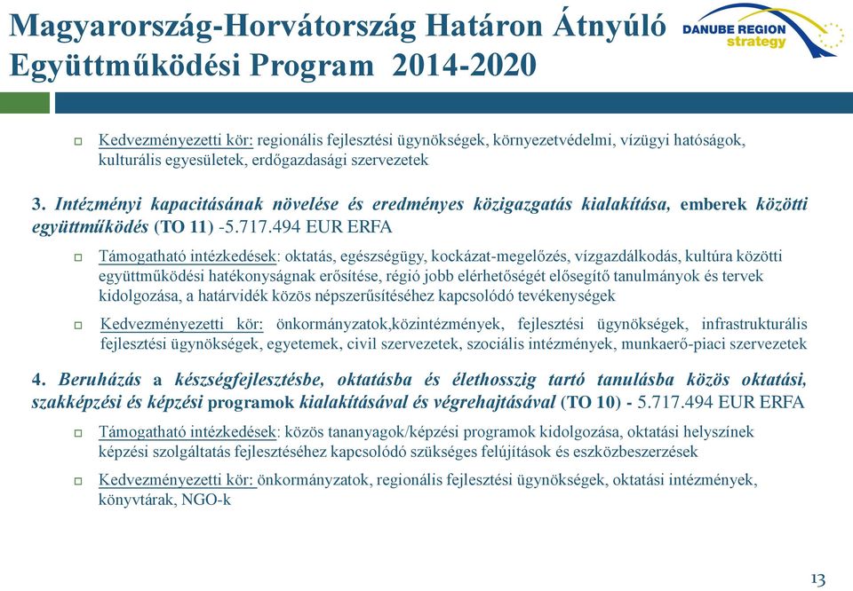 494 EUR ERFA Támogatható intézkedések: oktatás, egészségügy, kockázat-megelőzés, vízgazdálkodás, kultúra közötti együttműködési hatékonyságnak erősítése, régió jobb elérhetőségét elősegítő