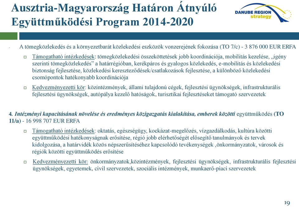 közlekedési kereszteződések/csatlakozások fejlesztése, a különböző közlekedési csomópontok hatékonyabb koordinációja Kedvezményezetti kör: közintézmények, állami tulajdonú cégek, fejlesztési