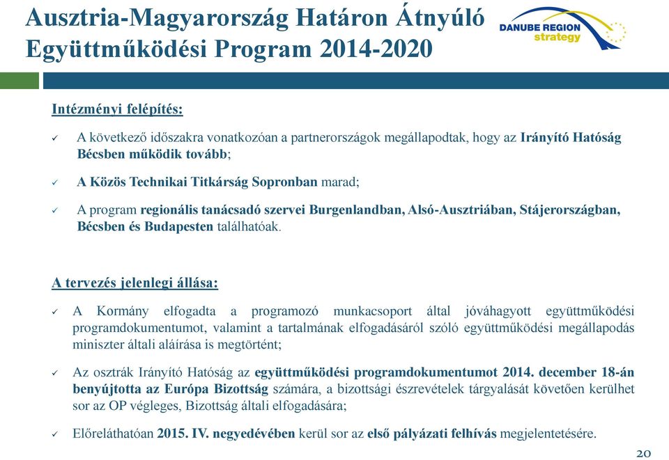 A tervezés jelenlegi állása: A Kormány elfogadta a programozó munkacsoport által jóváhagyott együttműködési programdokumentumot, valamint a tartalmának elfogadásáról szóló együttműködési megállapodás