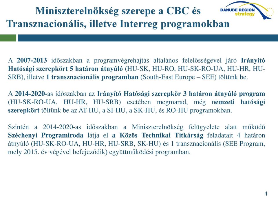 A 2014-2020-as időszakban az Irányító Hatósági szerepkör 3 határon átnyúló program (HU-SK-RO-UA, HU-HR, HU-SRB) esetében megmarad, még nemzeti hatósági szerepkört töltünk be az AT-HU, a SI-HU, a