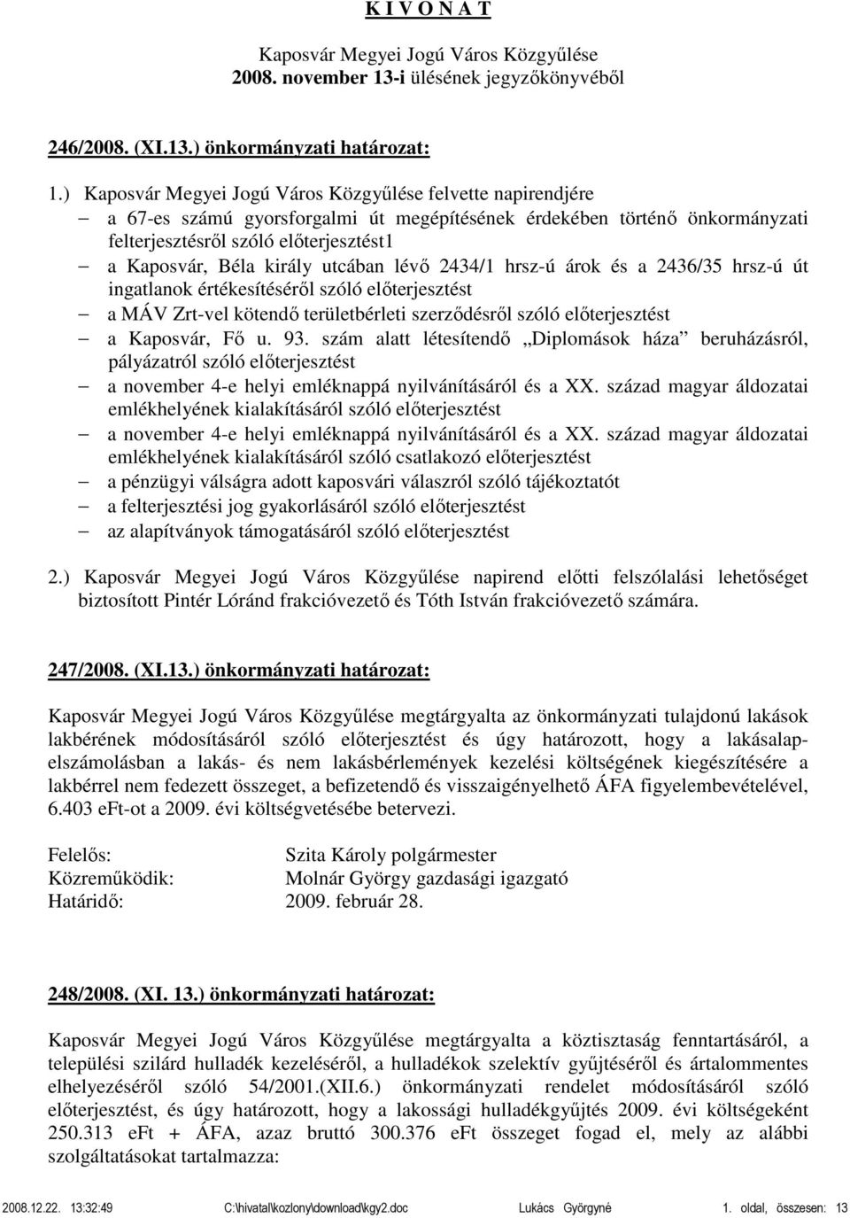 király utcában lévő 2434/1 hrsz-ú árok és a 2436/35 hrsz-ú út ingatlanok értékesítéséről szóló előterjesztést a MÁV Zrt-vel kötendő területbérleti szerződésről szóló előterjesztést a Kaposvár, Fő u.