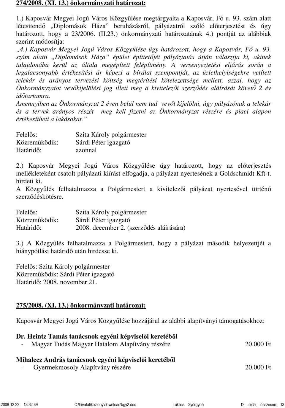 ) pontját az alábbiak szerint módosítja: 4.) Kaposvár Megyei Jogú Város Közgyűlése úgy határozott, hogy a Kaposvár, Fő u. 93.