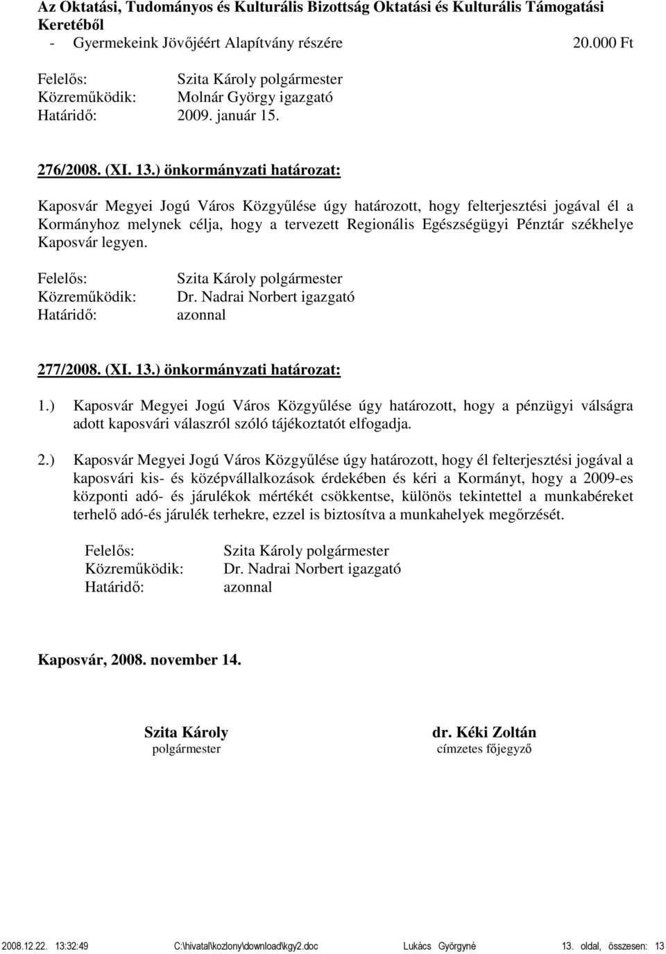 székhelye Kaposvár legyen. Dr. Nadrai Norbert igazgató azonnal 277/2008. (XI. 13.) önkormányzati határozat: 1.