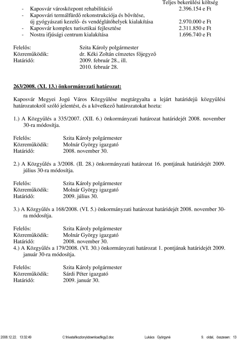 (XI. 13.) önkormányzati határozat: Kaposvár Megyei Jogú Város Közgyűlése megtárgyalta a lejárt határidejű közgyűlési határozatokról szóló jelentést, és a következő határozatokat hozta: 1.