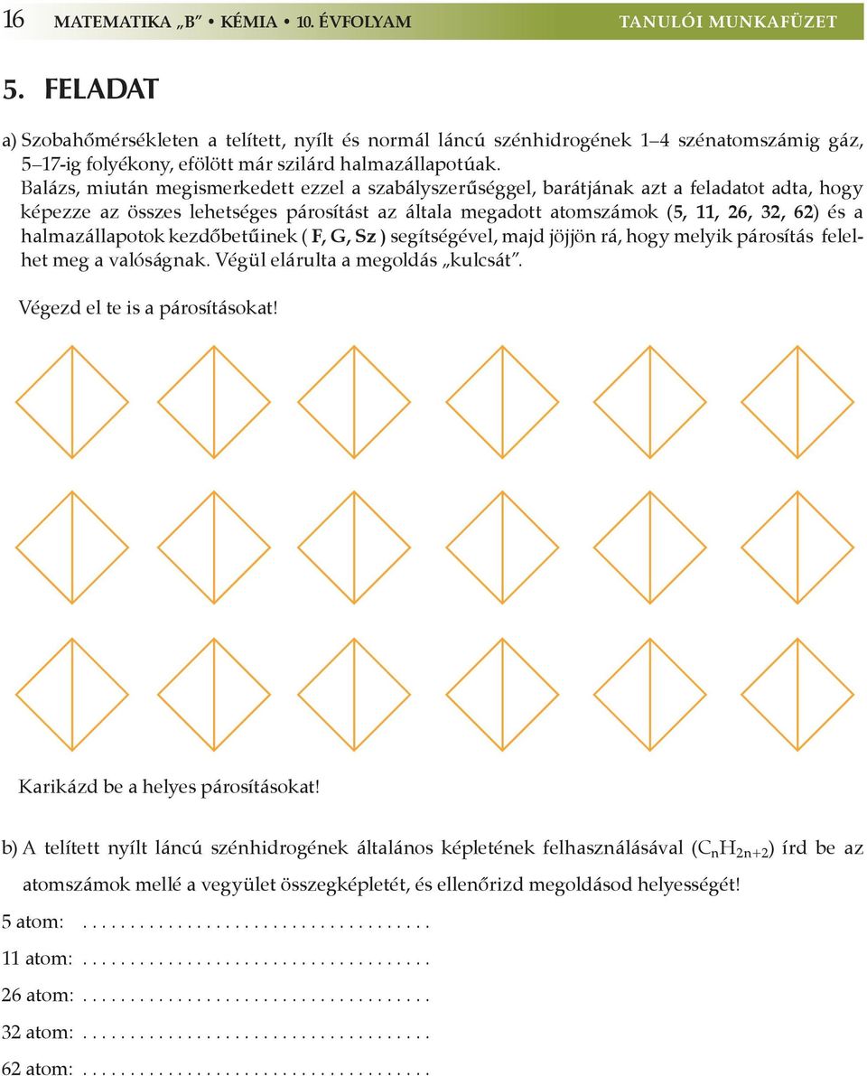 Balázs, miután megismerkedett ezzel a szabályszerűséggel, barátjának azt a feladatot adta, hogy képezze az összes lehetséges párosítást az általa megadott atomszámok (5, 11, 26, 32, 62) és a