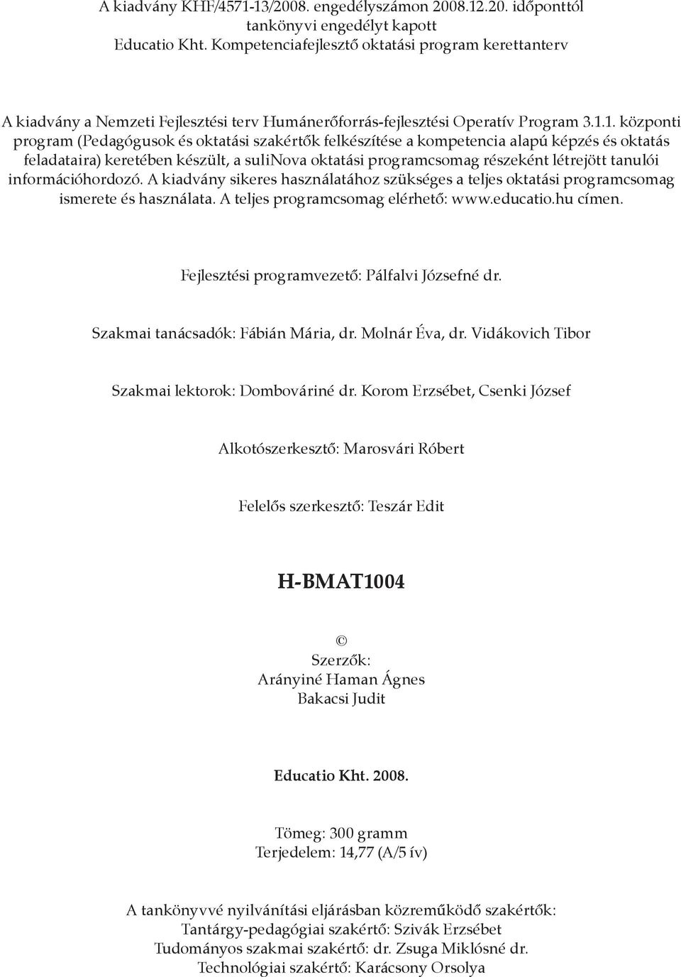 1. központi program (Pedagógusok és oktatási szakértők felkészítése a kompetencia alapú képzés és oktatás feladataira) keretében készült, a sulinova oktatási programcsomag részeként létrejött tanulói