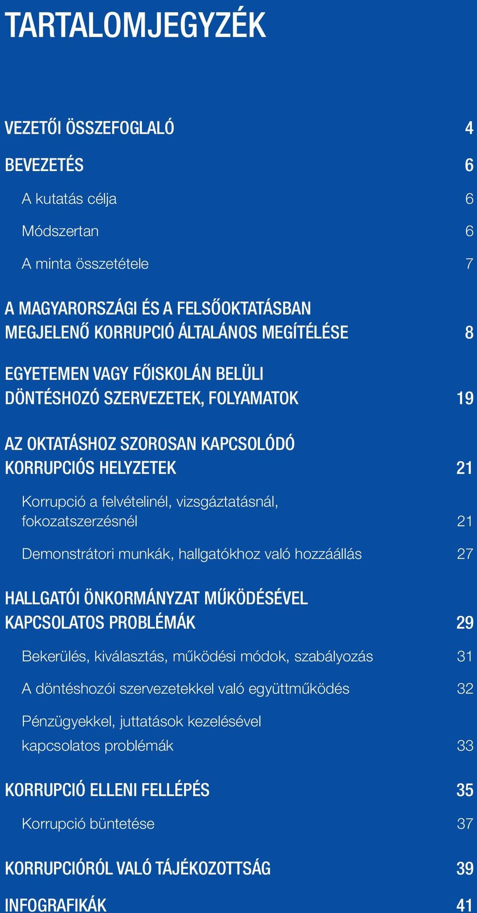 Demonstrátori munkák, hallgatókhoz való hozzáállás 7 HALLGATÓI ÖNKORMÁNYZAT MŰKÖDÉSÉVEL KAPCSOLATOS PROBLÉMÁK 9 Bekerülés, kiválasztás, működési módok, szabályozás 3 A döntéshozói