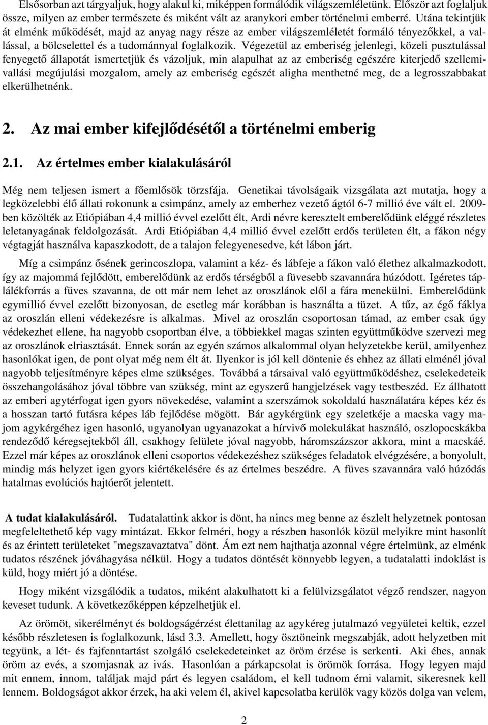 Végezetül az emberiség jelenlegi, közeli pusztulással fenyegető állapotát ismertetjük és vázoljuk, min alapulhat az az emberiség egészére kiterjedő szellemivallási megújulási mozgalom, amely az