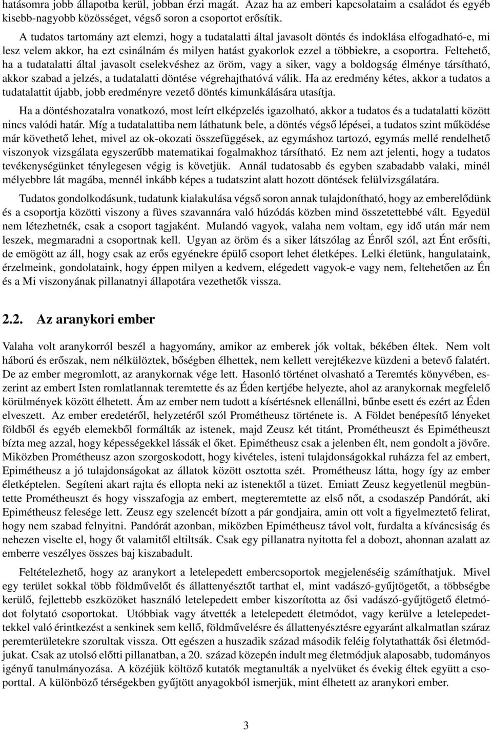 Feltehető, ha a tudatalatti által javasolt cselekvéshez az öröm, vagy a siker, vagy a boldogság élménye társítható, akkor szabad a jelzés, a tudatalatti döntése végrehajthatóvá válik.