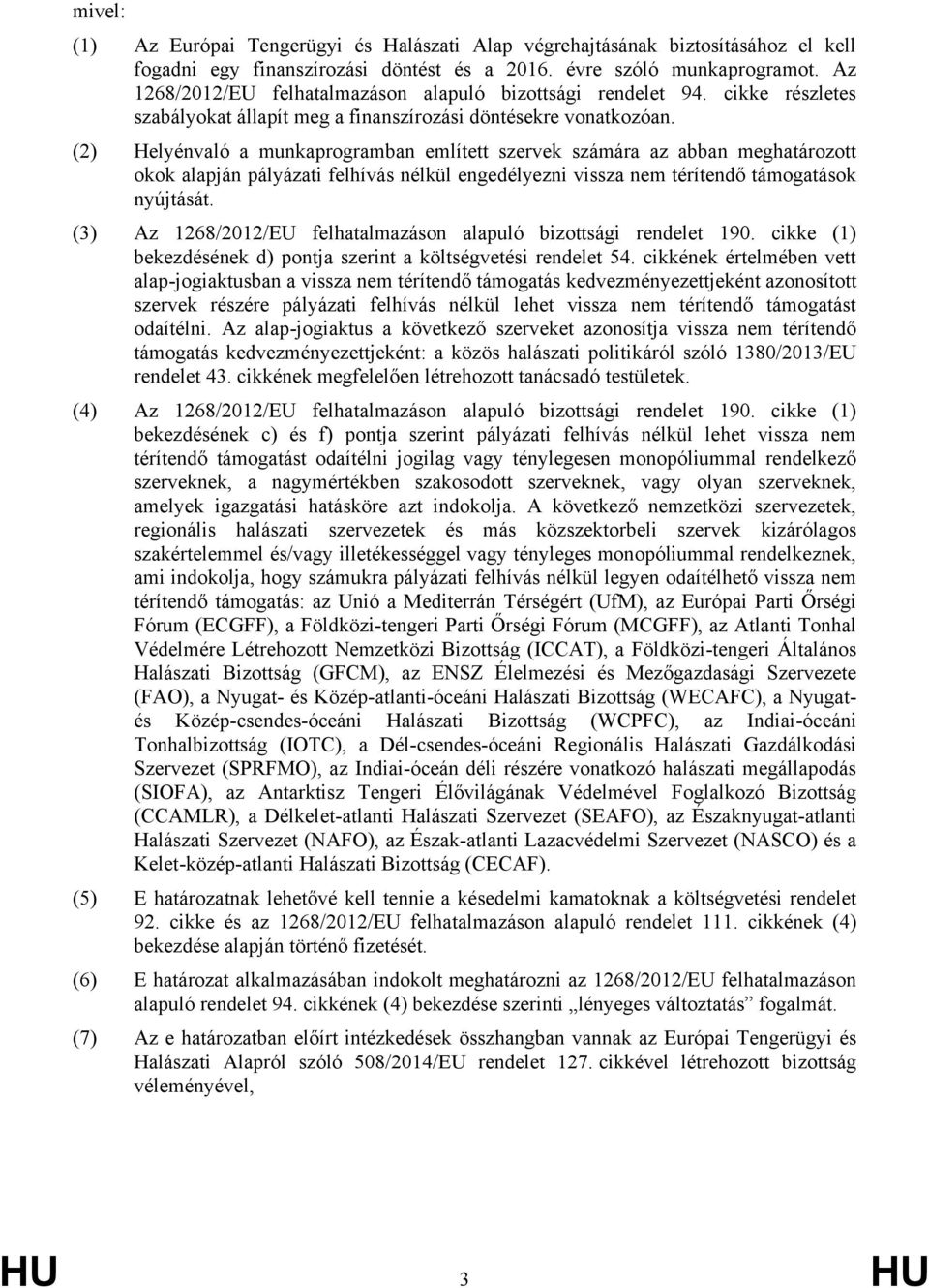 (2) Helyénvaló a munkaprogramban említett szervek számára az abban meghatározott okok alapján pályázati felhívás nélkül engedélyezni vissza nem térítendő támogatások nyújtását.