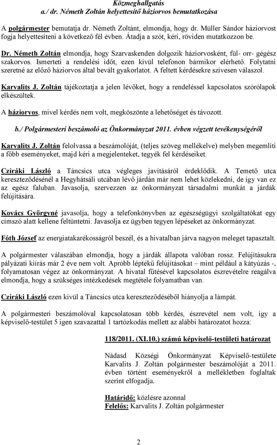 Németh Zoltán elmondja, hogy Szarvaskenden dolgozik háziorvosként, fül- orr- gégész szakorvos. Ismerteti a rendelési időt, ezen kívül telefonon bármikor elérhető.