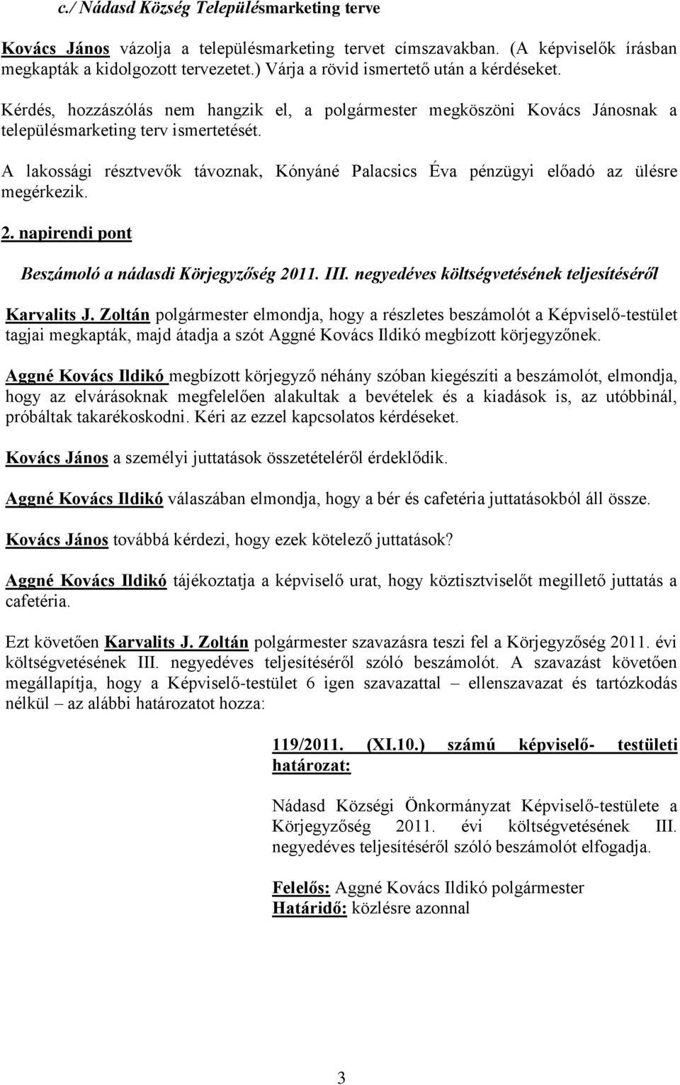 A lakossági résztvevők távoznak, Kónyáné Palacsics Éva pénzügyi előadó az ülésre megérkezik. 2. napirendi pont Beszámoló a nádasdi Körjegyzőség 2011. III.