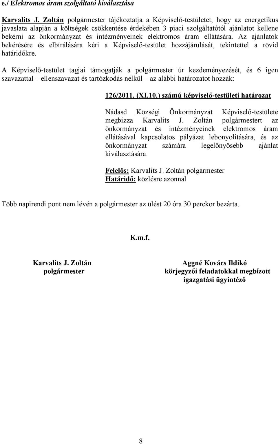 intézményeinek elektromos áram ellátására. Az ajánlatok bekérésére és elbírálására kéri a Képviselő-testület hozzájárulását, tekintettel a rövid határidőkre.