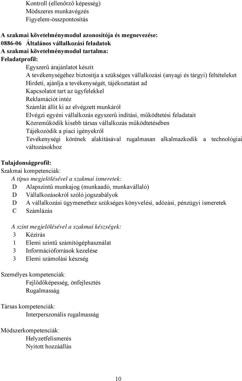 Kapcsolatot tart az ügyfelekkel Reklamációt intéz Számlát állít ki az elvégzett munkáról Elvégzi egyéni vállalkozás egyszerű indítási, működtetési feladatait Közreműködik kisebb társas vállalkozás