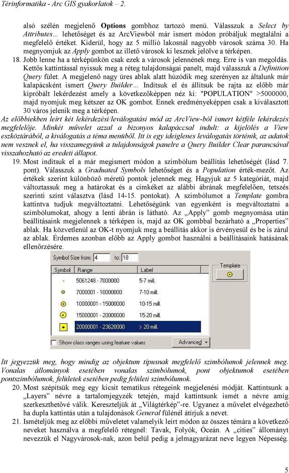 Jobb lenne ha a térképünkön csak ezek a városok jelennének meg. Erre is van megoldás. Kettıs kattintással nyissuk meg a réteg tulajdonságai panelt, majd válasszuk a Definition Query fület.