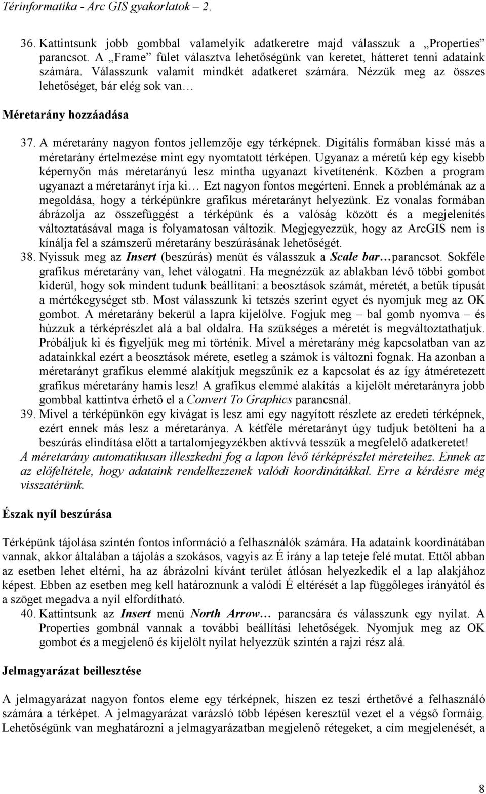 Digitális formában kissé más a méretarány értelmezése mint egy nyomtatott térképen. Ugyanaz a mérető kép egy kisebb képernyın más méretarányú lesz mintha ugyanazt kivetítenénk.