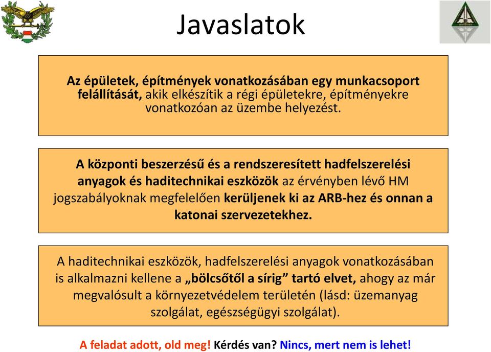 A központi beszerzésű és a rendszeresített hadfelszerelési anyagok és haditechnikai eszközök az érvényben lévő HM jogszabályoknak megfelelően