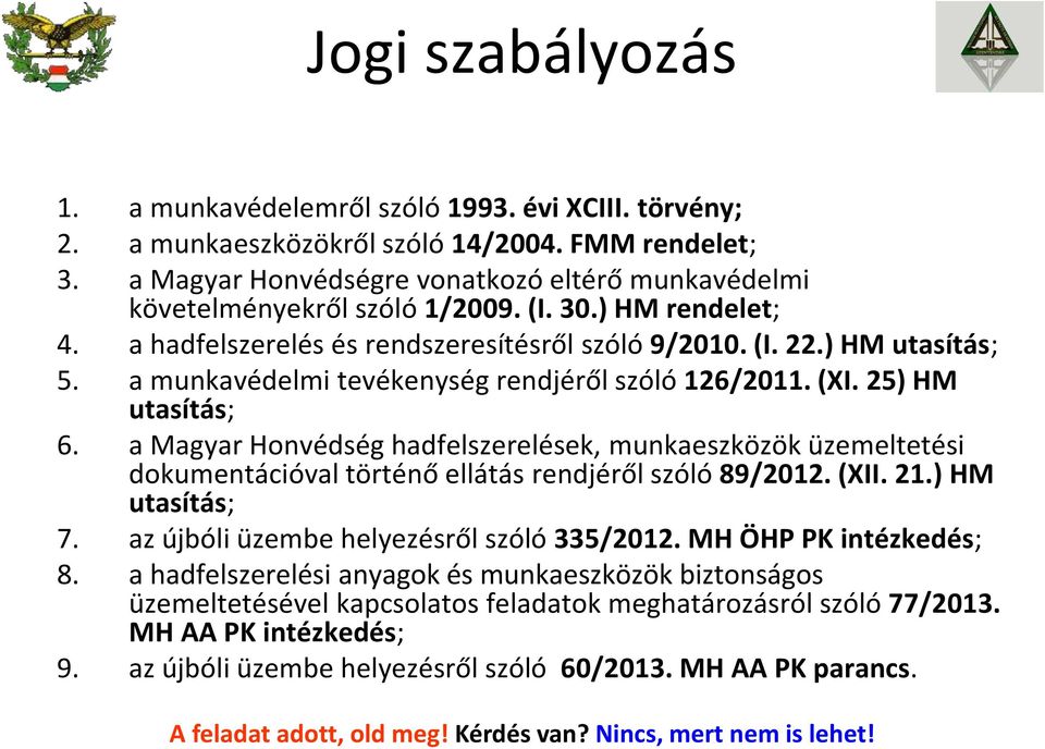 a munkavédelmi tevékenység rendjéről szóló 126/2011. (XI. 25) HM utasítás; 6. a Magyar Honvédség hadfelszerelések, munkaeszközök üzemeltetési dokumentációval történő ellátás rendjéről szóló 89/2012.