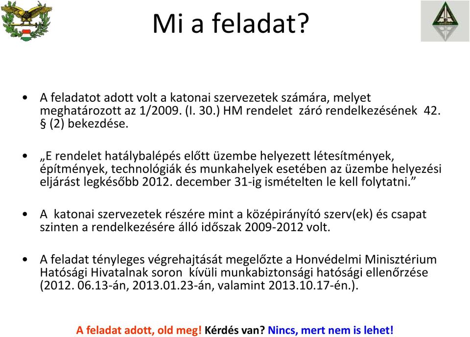 december 31-ig ismételten le kell folytatni. A katonai szervezetek részére mint a középirányító szerv(ek) és csapat szinten a rendelkezésére álló időszak 2009-2012 volt.